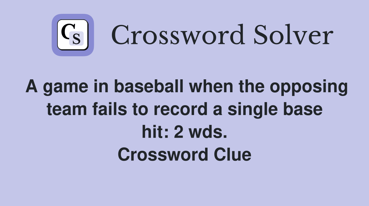 A game in baseball when the opposing team fails to record a single base hit 2 wds. Crossword